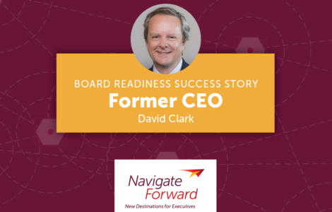 David Clark On Board Service: ‘Start Early. Be Patient. Work With Someone Like Navigate Forward’